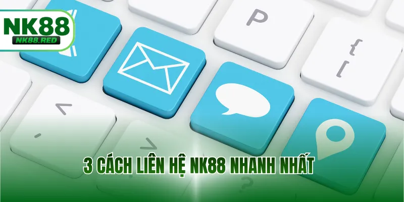 3 cách liên hệ NK88 nhanh nhất