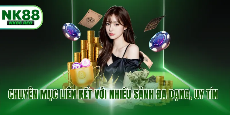 Chuyên mục liên kết với nhiều sảnh đa dạng, uy tín