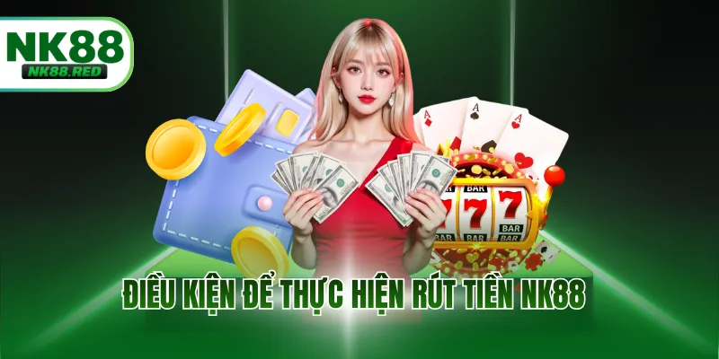 Điều kiện để thực hiện rút tiền NK88