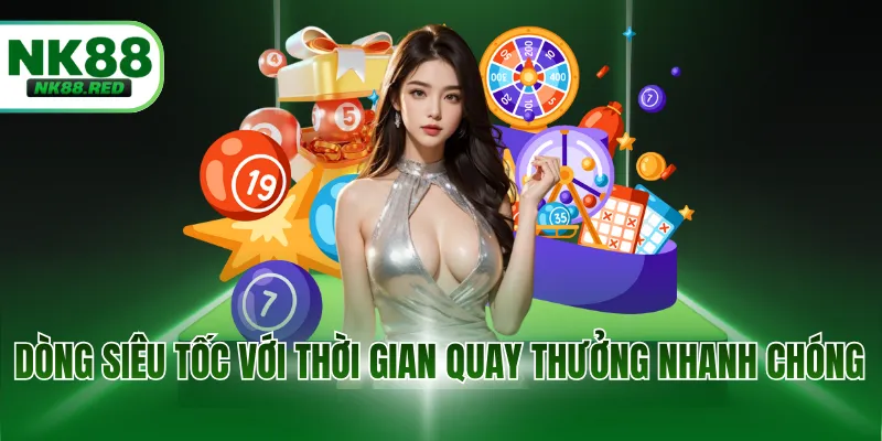 Dòng siêu tốc với thời gian quay thưởng nhanh chóng