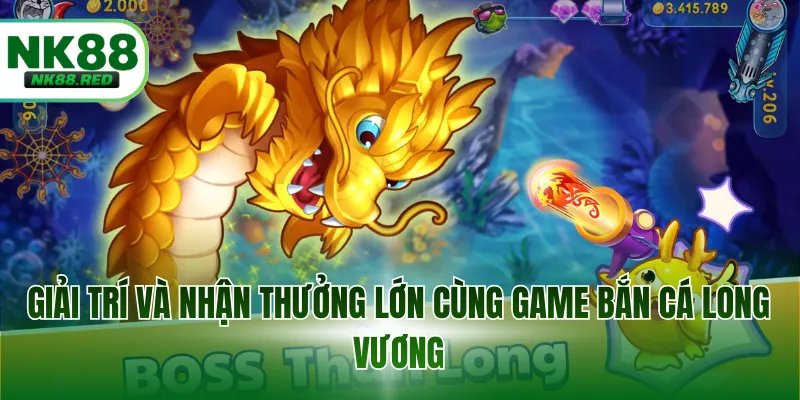 Giải trí và nhận thưởng lớn cùng game bắn cá Long Vương