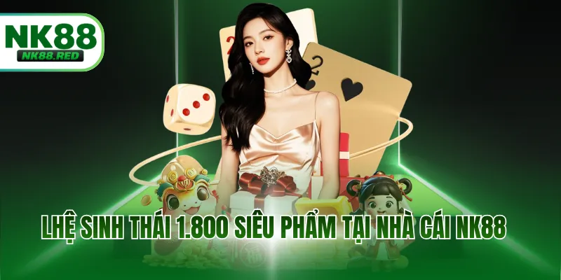 Hệ sinh thái 1.800 siêu phẩm tại nhà cái NK88