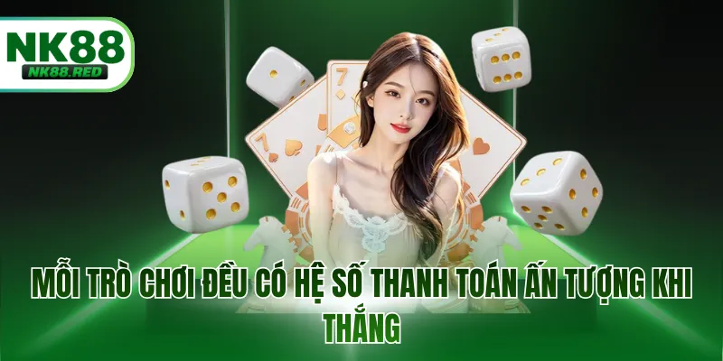 Mỗi trò chơi đều có hệ số thanh toán ấn tượng khi thắng