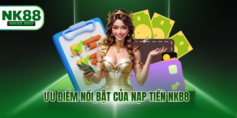 Ưu điểm nổi bật của nạp tiền NK88